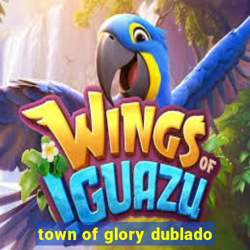 town of glory dublado